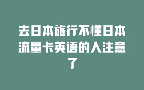 去日本旅行不懂日本流量卡英语的人注意了