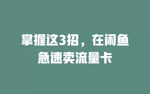 掌握这3招，在闲鱼急速卖流量卡