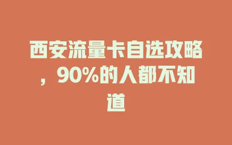 西安流量卡自选攻略，90%的人都不知道