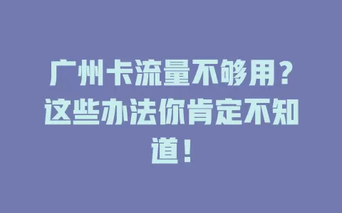 广州卡流量不够用？这些办法你肯定不知道！