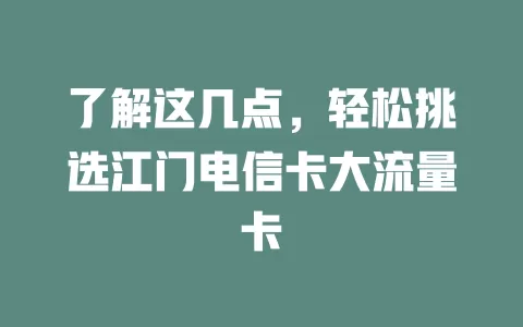 了解这几点，轻松挑选江门电信卡大流量卡