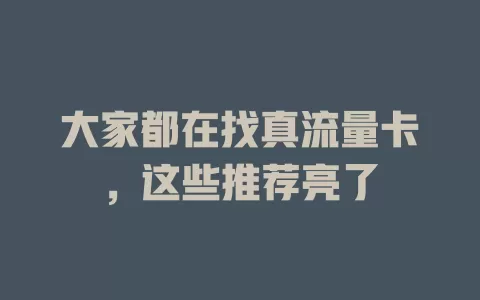 大家都在找真流量卡，这些推荐亮了