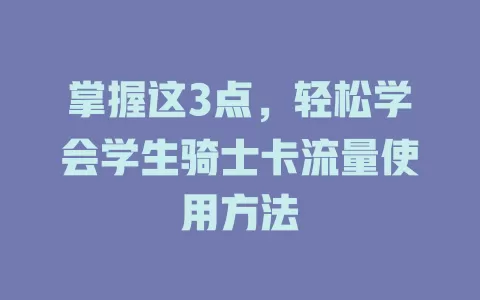 掌握这3点，轻松学会学生骑士卡流量使用方法