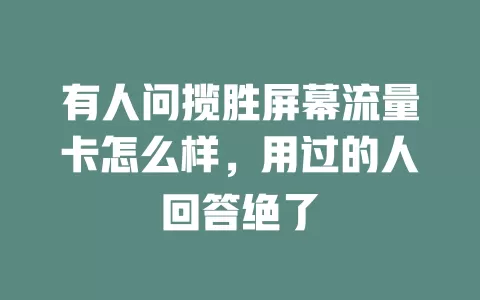 有人问揽胜屏幕流量卡怎么样，用过的人回答绝了