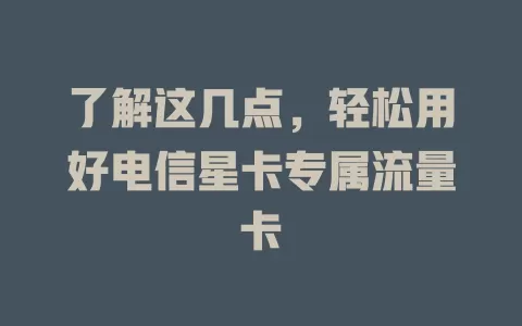 了解这几点，轻松用好电信星卡专属流量卡