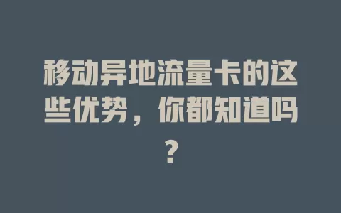 移动异地流量卡的这些优势，你都知道吗？