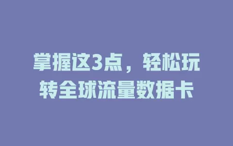 掌握这3点，轻松玩转全球流量数据卡