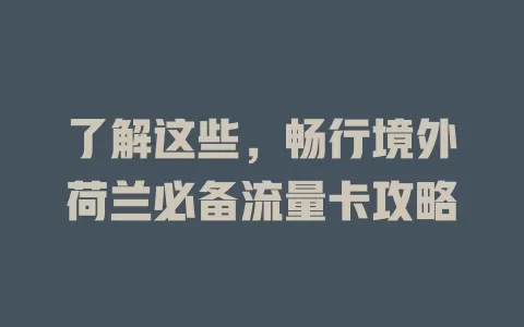 了解这些，畅行境外荷兰必备流量卡攻略