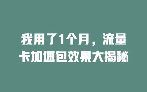 我用了1个月，流量卡加速包效果大揭秘
