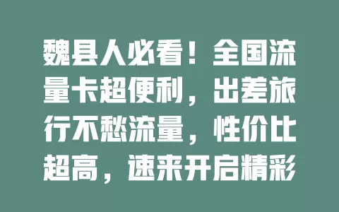 魏县人必看！全国流量卡超便利，出差旅行不愁流量，性价比超高，速来开启精彩网络之旅
