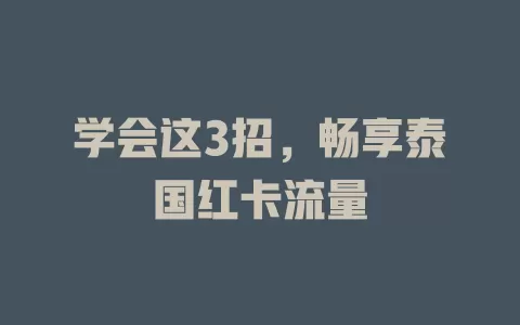学会这3招，畅享泰国红卡流量