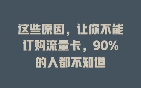 这些原因，让你不能订购流量卡，90%的人都不知道