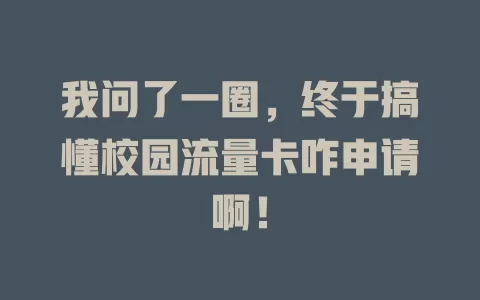 我问了一圈，终于搞懂校园流量卡咋申请啊！