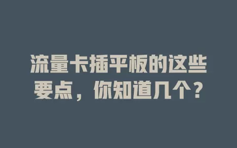 流量卡插平板的这些要点，你知道几个？
