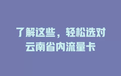 了解这些，轻松选对云南省内流量卡