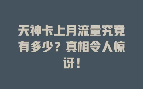 天神卡上月流量究竟有多少？真相令人惊讶！
