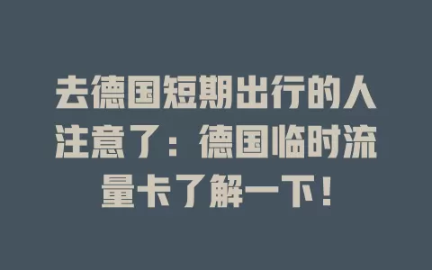 去德国短期出行的人注意了：德国临时流量卡了解一下！