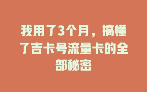 我用了3个月，搞懂了吉卡号流量卡的全部秘密