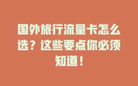 国外旅行流量卡怎么选？这些要点你必须知道！