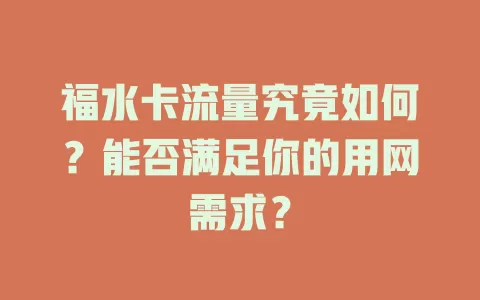 福水卡流量究竟如何？能否满足你的用网需求？