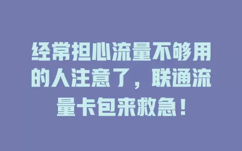 经常担心流量不够用的人注意了，联通流量卡包来救急！