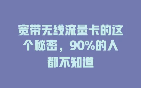 宽带无线流量卡的这个秘密，90%的人都不知道