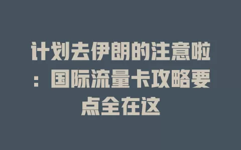 计划去伊朗的注意啦：国际流量卡攻略要点全在这