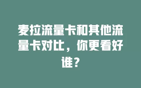 麦拉流量卡和其他流量卡对比，你更看好谁？