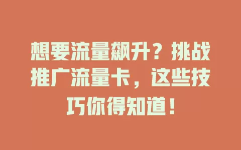 想要流量飙升？挑战推广流量卡，这些技巧你得知道！