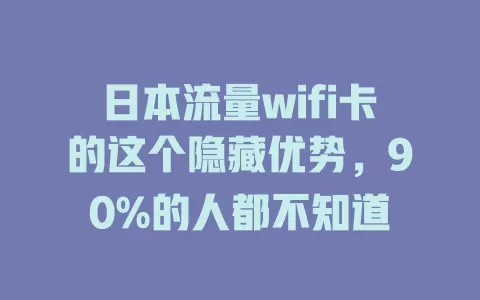 日本流量wifi卡的这个隐藏优势，90%的人都不知道