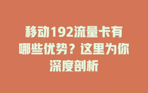移动192流量卡有哪些优势？这里为你深度剖析