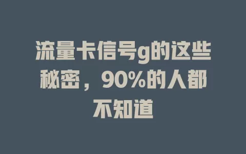 流量卡信号g的这些秘密，90%的人都不知道
