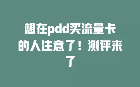 想在pdd买流量卡的人注意了！测评来了