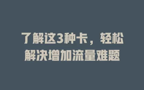 了解这3种卡，轻松解决增加流量难题
