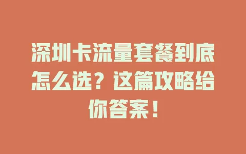 深圳卡流量套餐到底怎么选？这篇攻略给你答案！