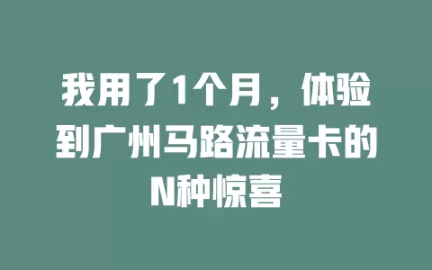我用了1个月，体验到广州马路流量卡的N种惊喜