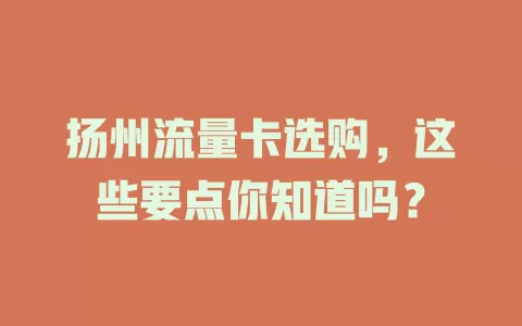 扬州流量卡选购，这些要点你知道吗？
