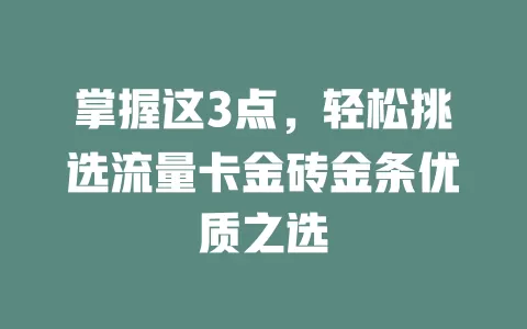 掌握这3点，轻松挑选流量卡金砖金条优质之选