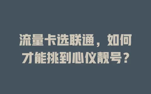 流量卡选联通，如何才能挑到心仪靓号？