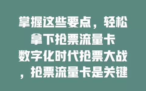 掌握这些要点，轻松拿下抢票流量卡

数字化时代抢票大战，抢票流量卡是关键。它提供稳定高速网络，减少卡顿延迟。不同类型各有特色，选卡需综合自身需求。掌握特性及要点，抢票胜算大增，心仪票券更易到手