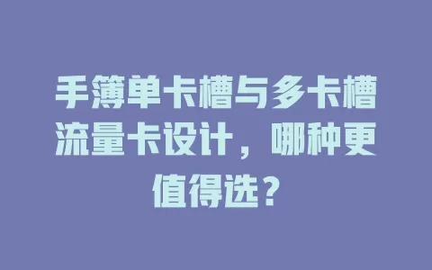 手簿单卡槽与多卡槽流量卡设计，哪种更值得选？