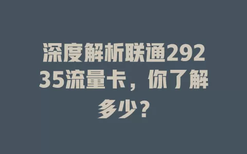 深度解析联通29235流量卡，你了解多少？
