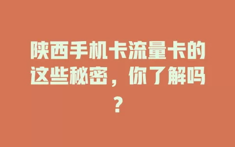 陕西手机卡流量卡的这些秘密，你了解吗？