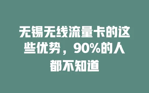 无锡无线流量卡的这些优势，90%的人都不知道