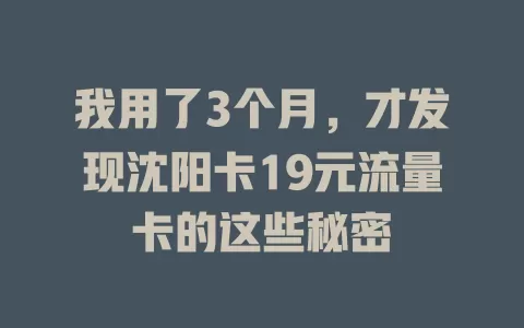 我用了3个月，才发现沈阳卡19元流量卡的这些秘密