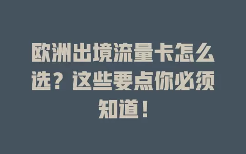 欧洲出境流量卡怎么选？这些要点你必须知道！