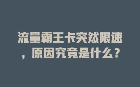 流量霸王卡突然限速，原因究竟是什么？