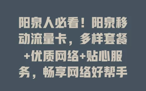 阳泉人必看！阳泉移动流量卡，多样套餐+优质网络+贴心服务，畅享网络好帮手