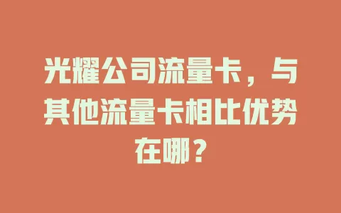 光耀公司流量卡，与其他流量卡相比优势在哪？