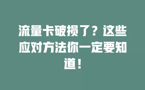 流量卡破损了？这些应对方法你一定要知道！